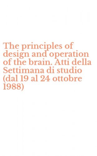 The principles of design and operation of the brain. Atti della Settimana di studio (dal 19 al 24 ottobre 1988)