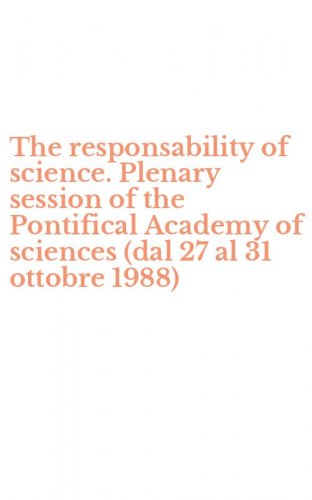 The responsability of science. Plenary session of the Pontifical Academy of sciences (dal 27 al 31 ottobre 1988)