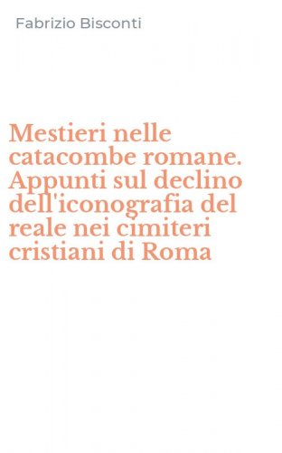 Mestieri nelle catacombe romane. Appunti sul declino dell'iconografia del reale nei cimiteri cristiani di Roma