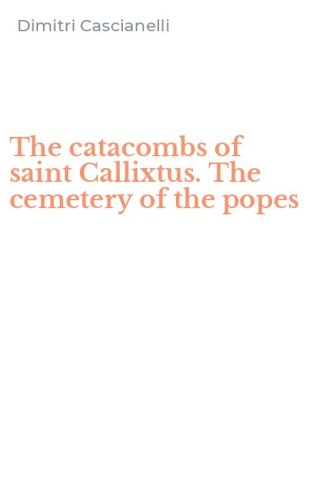 The catacombs of saint Callixtus. The cemetery of the popes