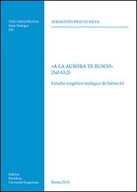 &laquo;A la aurora te busco&raquo; (Sal 63,2). Estudio exegetico-teologico de Salmo 63