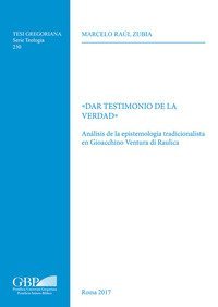 Dar testimonio de la verdad. Analisis de la epistemologia tradicionalista en Giocchino Ventura di Raulica