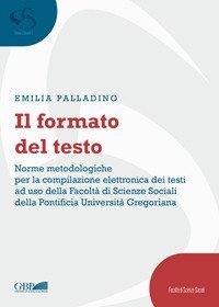 Il formato del testo. Norme metodologiche per la compilazione elettronica dei testi ad uso della facolt&agrave; di scienze sociali della Pontificia Universit&agrave; Gregoriana - NORME METODOLOGICHE PER LA COMPILAZIONE ELETTRONICA DEI TESTI AD USO DELLA FACOLTA' DI SCIENZE SOCIALI DELLA PONTIFICIA UNIVERSITA' GREGORIANA