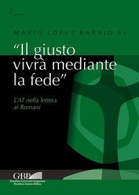 &laquo;Il giusto vivr&agrave; mediante la fede&raquo;. L'AT nella lettera ai Romani
