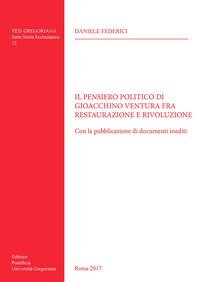 Il pensiero politico di Gioacchino Ventura fra restaurazione e rivoluzione. Con la pubblicazione di documenti inediti