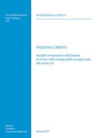 Persona Christi. Modelli interpretativi dell'identit&agrave; di Cristo nella teologia della seconda met&agrave; del secolo XX