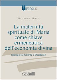 La maternit&agrave; spirituale di Maria come chiave ermeneutica dell'economia divina. Dialogo tra Oriente e Occidente - ECONOMIA DIVINA
