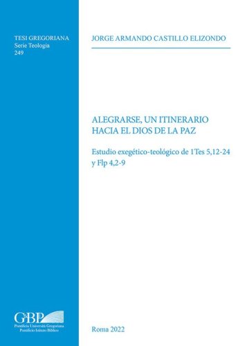 Alegrarse, un itinerario hacia el Dios de la paz. Estudio exeg&eacute;tico-teol&oacute;gico de 1Tes 5,12-24 y Flp 4,2-9
