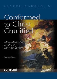 Conformed to Christ Crucified - MORE MEDITATIONS ON PRIESTLY LIFE AND MINISTRY
