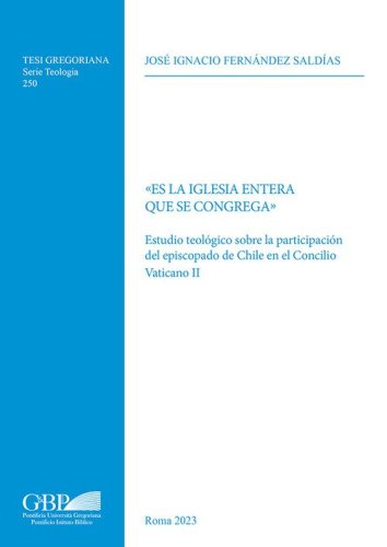 &laquo;Es la iglesia entera que se congrega&raquo;. Estudio teol&oacute;gico sobre la participaci&oacute;n del episcopado de chile en el concilio vaticano II
