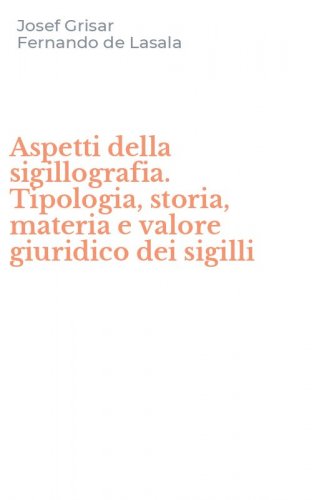 Aspetti della sigillografia. Tipologia, storia, materia e valore giuridico dei sigilli