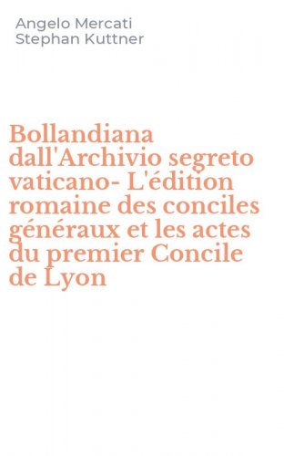 Bollandiana dall'Archivio segreto vaticano-L'&eacute;dition romaine des conciles g&eacute;n&eacute;raux et les actes du premier Concile de Lyon