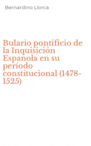 Bulario pontificio de la Inquisici&oacute;n Espanola en su per&iacute;odo constitucional (1478-1525)