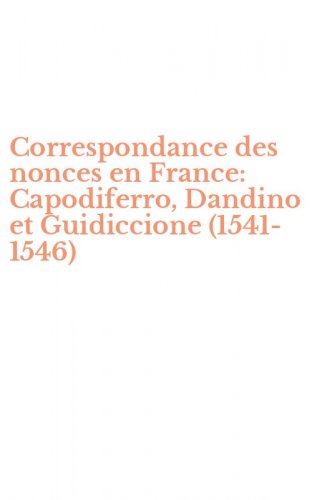 Correspondance des nonces en France: Capodiferro, Dandino et Guidiccione (1541-1546)