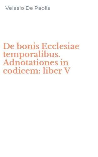 De bonis Ecclesiae temporalibus. Adnotationes in codicem: liber V