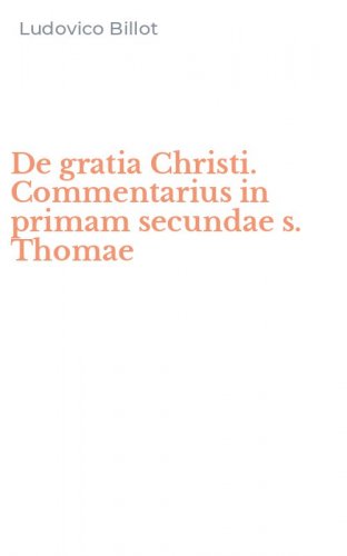 De gratia Christi. Commentarius in primam secundae s. Thomae