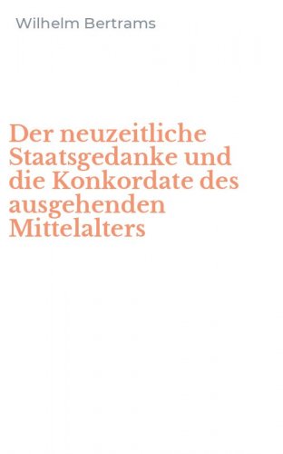 Der neuzeitliche Staatsgedanke und die Konkordate des ausgehenden Mittelalters