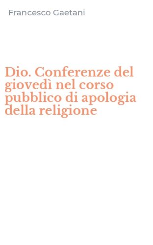 Dio. Conferenze del gioved&igrave; nel corso pubblico di apologia della religione
