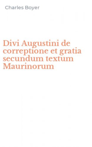 Divi Augustini de correptione et gratia secundum textum Maurinorum