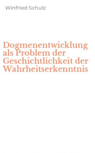Dogmenentwicklung als Problem der Geschichtlichkeit der Wahrheitserkenntnis