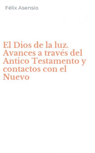 El Dios de la luz. Avances a trav&eacute;s del Antico Testamento y contactos con el Nuevo