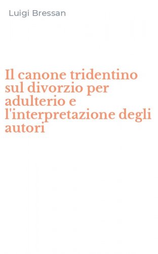 Il canone tridentino sul divorzio per adulterio e l'interpretazione degli autori