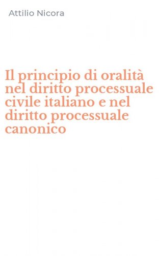 Il principio di oralit&agrave; nel diritto processuale civile italiano e nel diritto processuale canonico