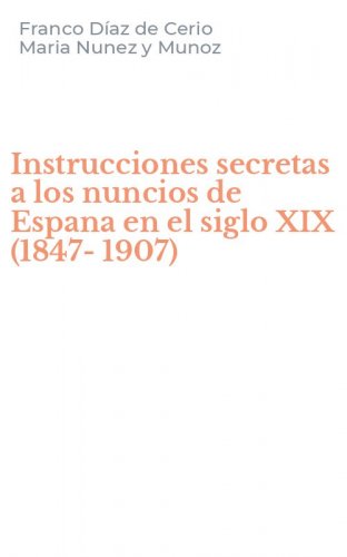 Instrucciones secretas a los nuncios de Espana en el siglo XIX (1847-1907)