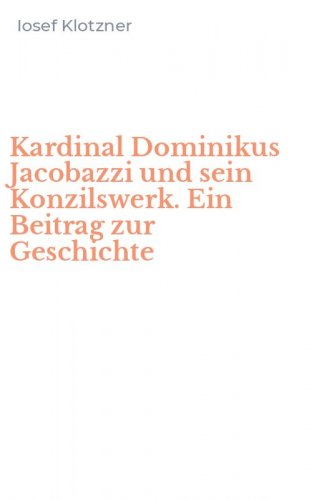 Kardinal Dominikus Jacobazzi und sein Konzilswerk. Ein Beitrag zur Geschichte