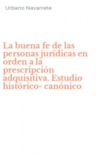La buena fe de las personas jur&iacute;dicas en orden a la prescripci&oacute;n adquisitiva. Estudio hist&oacute;rico-can&oacute;nico