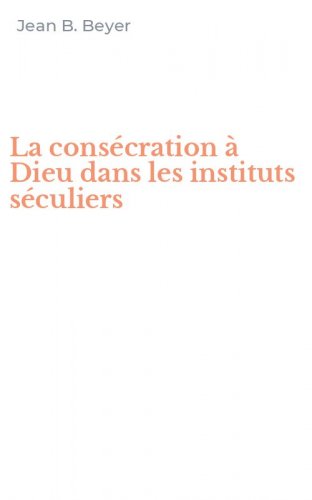 La cons&eacute;cration &agrave; Dieu dans les instituts s&eacute;culiers