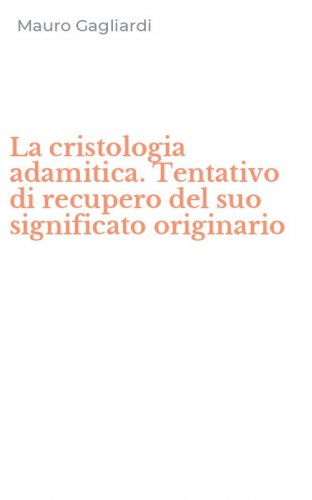 La cristologia adamitica. Tentativo di recupero del suo significato originario