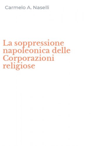 La soppressione napoleonica delle Corporazioni religiose