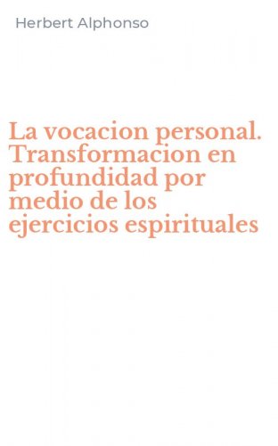 La vocacion personal. Transformacion en profundidad por medio de los ejercicios espirituales
