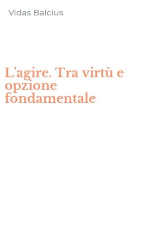 L'agire. Tra virt&ugrave; e opzione fondamentale
