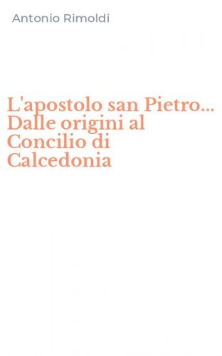 L'apostolo san Pietro... Dalle origini al Concilio di Calcedonia