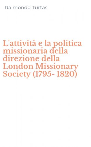 L'attivit&agrave; e la politica missionaria della direzione della London Missionary Society (1795-1820)