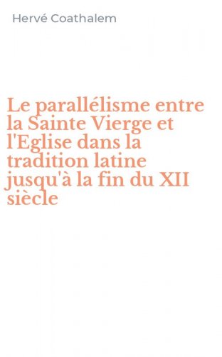 Le parall&eacute;lisme entre la Sainte Vierge et l'Eglise dans la tradition latine jusqu'&agrave; la fin du XII si&egrave;cle