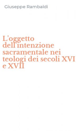 L'oggetto dell'intenzione sacramentale nei teologi dei secoli XVI e XVII