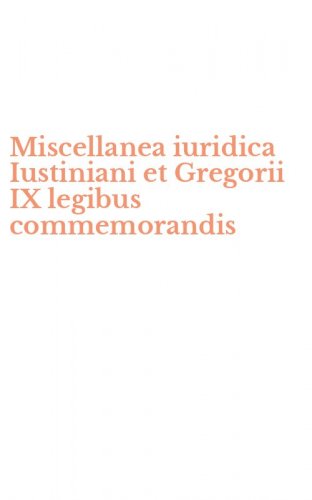 Miscellanea iuridica Iustiniani et Gregorii IX legibus commemorandis