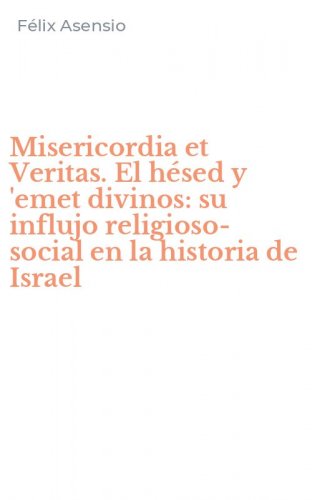 Misericordia et Veritas. El h&eacute;sed y 'emet divinos: su influjo religioso-social en la historia de Israel
