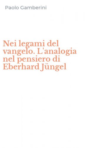 Nei legami del vangelo. L'analogia nel pensiero di Eberhard J&uuml;ngel