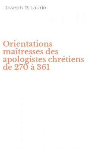 Orientations ma&icirc;tresses des apologistes chr&eacute;tiens de 270 &agrave; 361