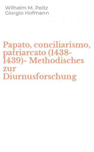 Papato, conciliarismo, patriarcato (1438-1439)-Methodisches zur Diurnusforschung