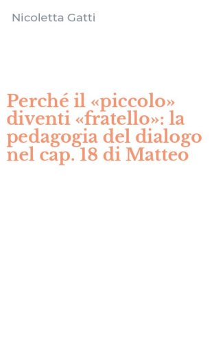 Perch&eacute; il &laquo;piccolo&raquo; diventi &laquo;fratello&raquo;: la pedagogia del dialogo nel cap. 18 di Matteo