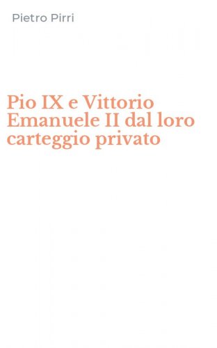 Pio IX e Vittorio Emanuele II dal loro carteggio privato