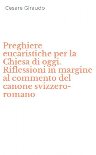 Preghiere eucaristiche per la Chiesa di oggi. Riflessioni in margine al commento del canone svizzero-romano