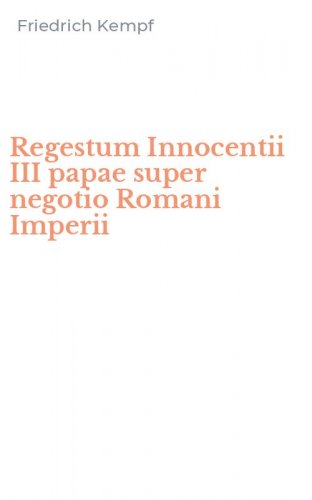 Regestum Innocentii III papae super negotio Romani Imperii