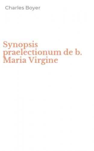 Synopsis praelectionum de b. Maria Virgine