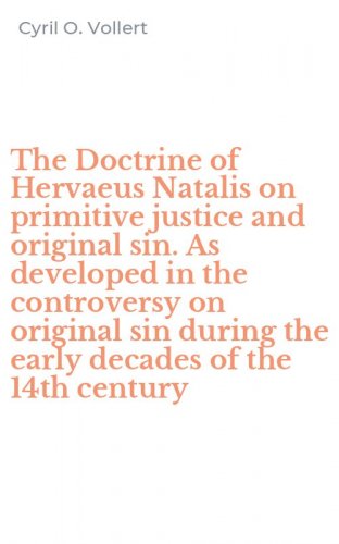 The Doctrine of Hervaeus Natalis on primitive justice and original sin. As developed in the controversy on original sin during the early decades of the 14th century
